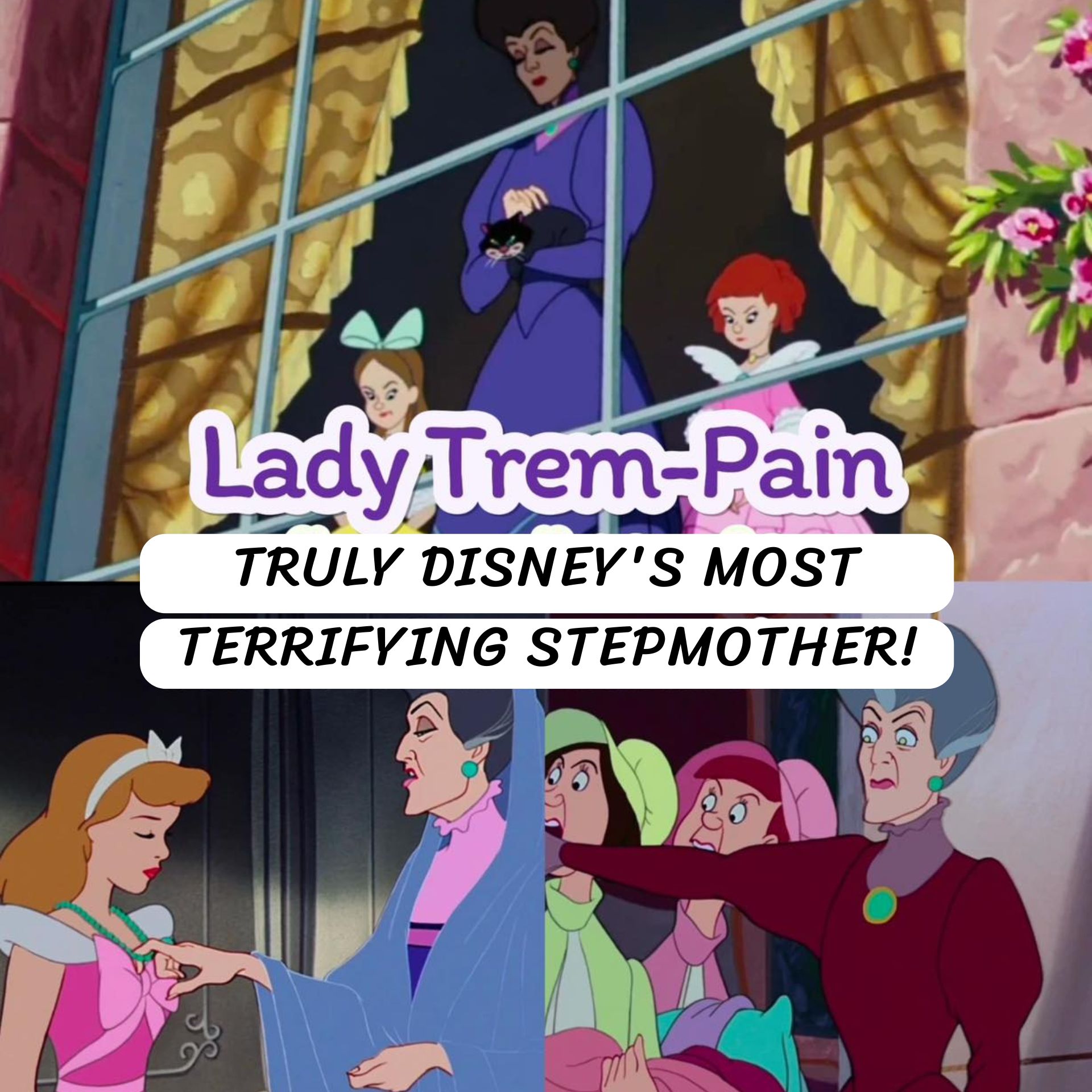 Lady Tremaine – Truly Disney’s most terrifying stepmother.